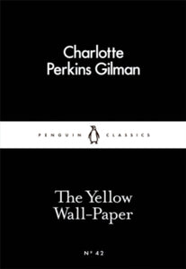 The Yellow Wallpaper by Charlotte Perkins Gilman (Penguin Little Black Classics)