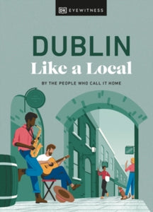 Dublin Like a Local : By the People Who Call It Home by DK Eyewitness (Author)