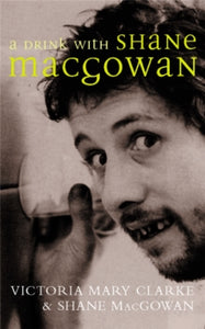 A Drink with Shane MacGowan by Victoria Mary Clarke and Shane MacGowan