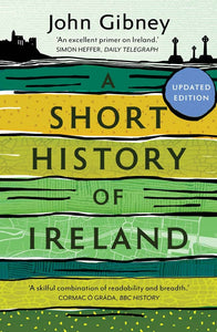 A Short History of Ireland, 1500-2000 by John Gibney (Updated Edition)