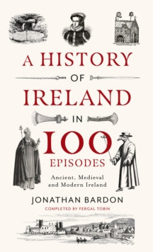 A History of Ireland in 100 Episodes : Ancient, Medieval and Modern Ireland by Jonathan Bardon