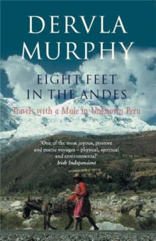 Eight Feet in the Andes : Travels with a Mule in Unknown Peru by Dervla Murphy