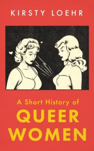 A Short History of Queer Women by Kirsty Loehr