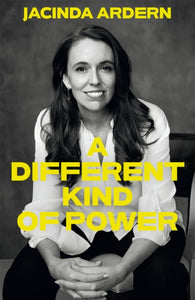 A Different Kind of Power by Jacinda Ardhern