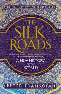 The Silk Roads : A New History of the World by Professor Peter Frankopan