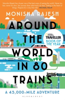 Around the World in 80 Trains : A 45,000-Mile Adventure by Monisha Rajesh
