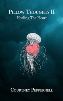Pillow Thoughts II : Healing the Heart by Courtney Peppernell