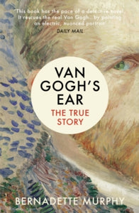 Van Gogh's Ear : The True Story by Bernadette Murphy