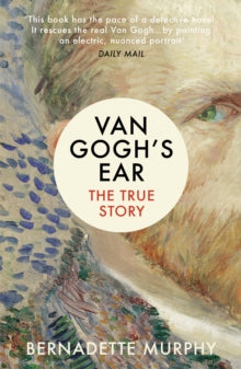 Van Gogh's Ear : The True Story by Bernadette Murphy