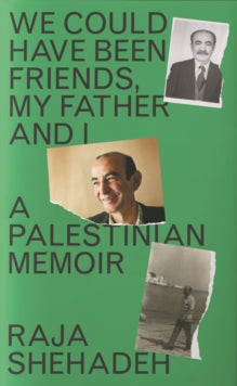 We Could Have Been Friends, My Father and I : A Palestinian Memoir by Raja Shehadeh