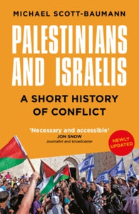 Palestinians and Israelis : A Short History of Conflict by Michael Scott-Baumann