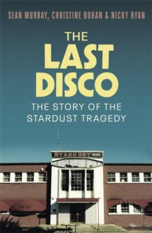 The Last Disco : The story of the Stardust tragedy by Sean Murray