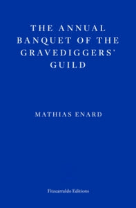 The Annual Banquet of the Gravediggers' Guild by Mathias Enard
