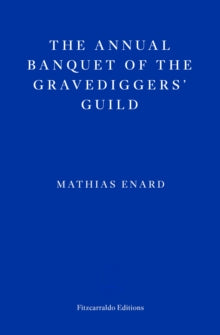 The Annual Banquet of the Gravediggers' Guild by Mathias Enard