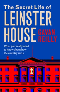 The Secret Life of Leinster House by Gavan Reilly