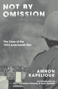 Not by Omission : The Case of the 1973 Arab-Israeli War by Amnon Kapeliouk