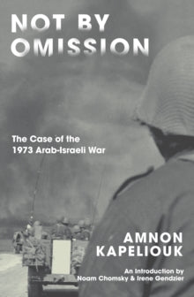 Not by Omission : The Case of the 1973 Arab-Israeli War by Amnon Kapeliouk