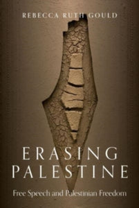 Erasing Palestine : Free Speech and Palestinian Freedom by Rebecca Ruth Gould