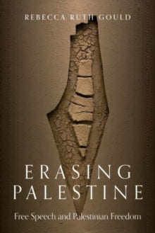 Erasing Palestine : Free Speech and Palestinian Freedom by Rebecca Ruth Gould