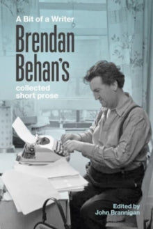 A Bit of a Writer: Brendan Behan's Collected Short Prose edited by John Brannigan