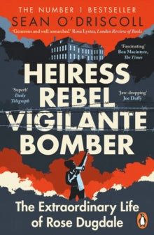 Heiress, Rebel, Vigilante, Bomber by Sean O'Driscoll