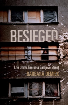 Besieged : Life Under Fire on a Sarajevo Street by Barbara Demick