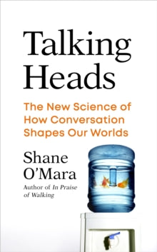 Talking Heads : The New Science of How Conversation Shapes Our Worlds by Shane O'Mara