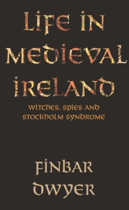 Life in Medieval Ireland by Finbar Dwyer