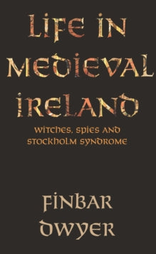 Life in Medieval Ireland by Finbar Dwyer