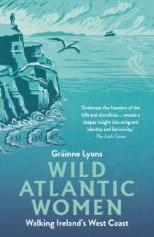 Wild Atlantic Women : Walking Ireland's West Coast by Grainne Lyons