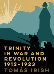 Trinity in War and Revolution 1912-1923 by Tomás Irish