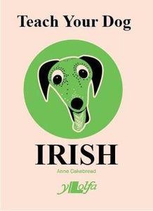 Teach Your Dog Irish by Anne Cakebread