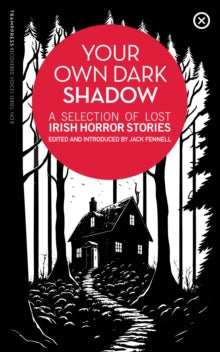 Your Own Dark Shadow : A Selection of Lost Irish Horror Stories