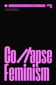 Collapse Feminism : The Online Battle for Feminism's Future by Alice Cappelle