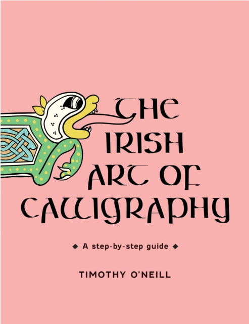 The Irish Art of Calligraphy : A step-by-step guide by Timothy O'Neill