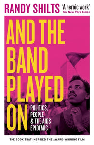 And the Band Played On: Politics, People, and the AIDS Epidemic by Randy Shilts