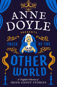 Tales of the Otherworld : A Frightful Collection of Ireland's Favourite Ghost Stories by Anne Doyle