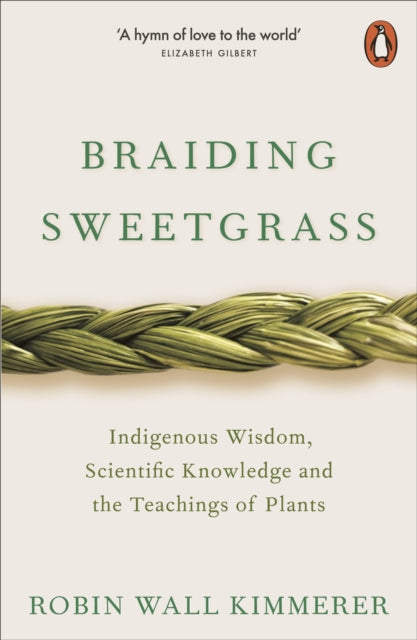 Braiding Sweetgrass : Indigenous Wisdom, Scientific Knowledge and the Teachings of Plants by Robin Wall Kimmerer