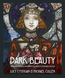 Dark Beauty : Hidden Detail in Harry Clarke's Stained Glass by Lucy Costigan