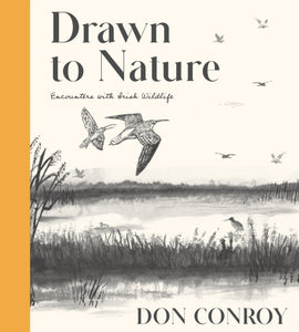 Drawn to Nature : Encounters with Irish Wildlife by Don Conroy
