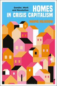 Homes in Crisis Capitalism : Gender, Work and Revolution by Marnie Holborow