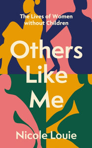 Others Like Me : The Lives of Women Without Children by Nicole Louie