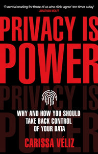 Privacy is Power : Why and How You Should Take Back Control of Your Data by Carissa Veliz