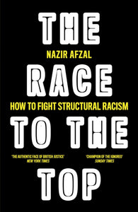The Race to the Top : Structural Racism and How to Fight it by Nazir Afzal