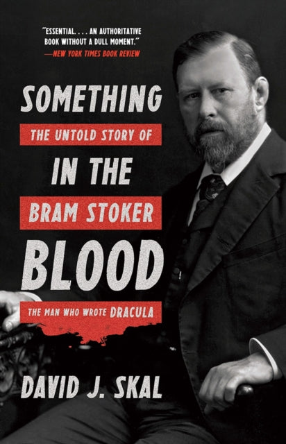 Something in the Blood : The Untold Story of Bram Stoker, the Man Who Wrote Dracula by David J. Skal