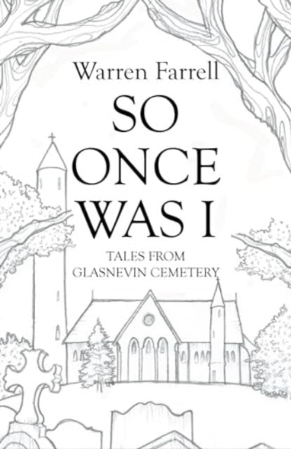 So Once Was I: Forgotten Tales from Glasnevin Cemetery by Warren Farrell