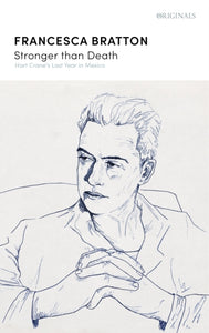 Stronger than Death : Hart Crane's Last Year in Mexico by Francesca Bratton