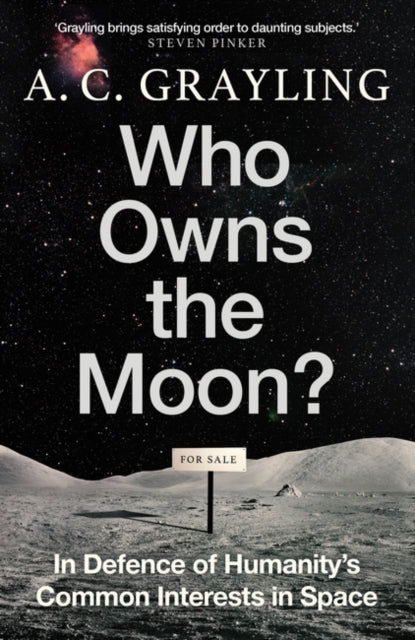 Who Owns the Moon? : In Defence of Humanity’s Common Interests in Space by A.C. Grayling