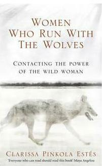 Women Who Run With The Wolves by Clarissa Pinkola Estés