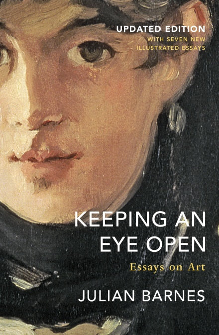 Keeping an Eye Open : Essays on Art by Julian Barnes